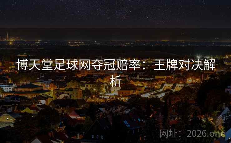 博天堂足球网夺冠赔率：王牌对决解析