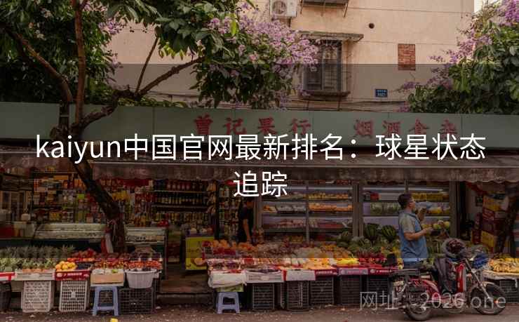 kaiyun中国官网最新排名：球星状态追踪