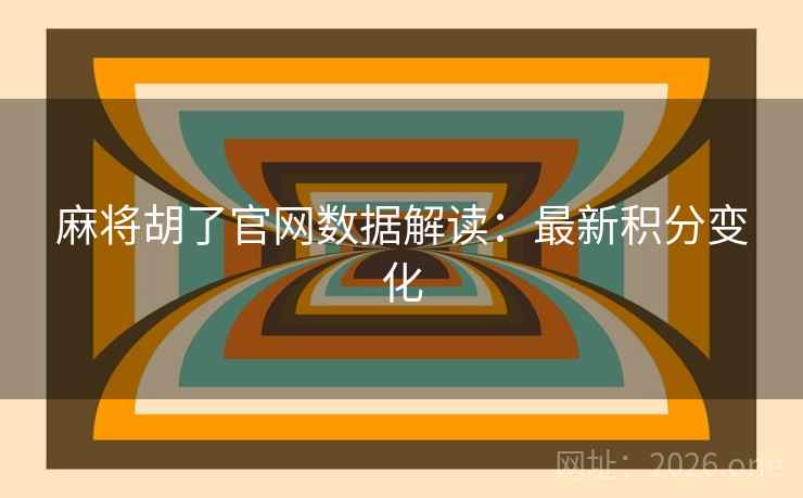 麻将胡了官网数据解读：最新积分变化