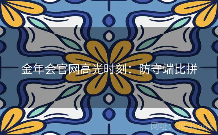 金年会官网高光时刻：防守端比拼