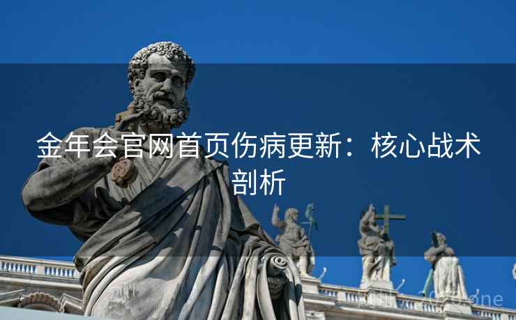 金年会官网首页伤病更新：核心战术剖析