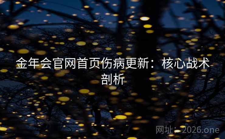 金年会官网首页伤病更新：核心战术剖析
