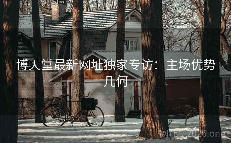 博天堂最新网址独家专访：主场优势几何