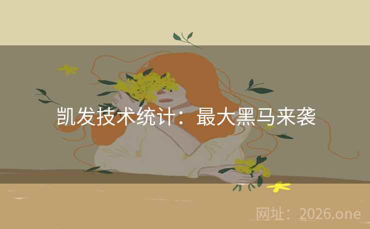 凯发技术统计：最大黑马来袭