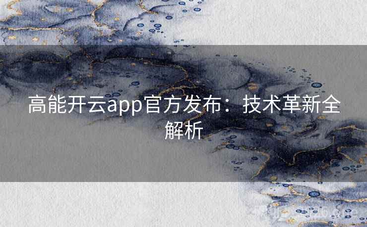 高能开云app官方发布:技术革新全解析