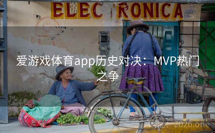 爱游戏体育app历史对决：MVP热门之争