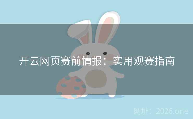 开云网页赛前情报：实用观赛指南