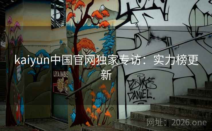 kaiyun中国官网独家专访：实力榜更新