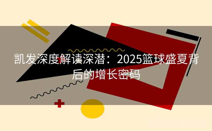 凯发深度解读深潜：2025篮球盛夏背后的增长密码