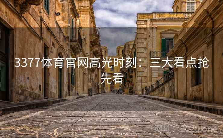3377体育官网高光时刻：三大看点抢先看