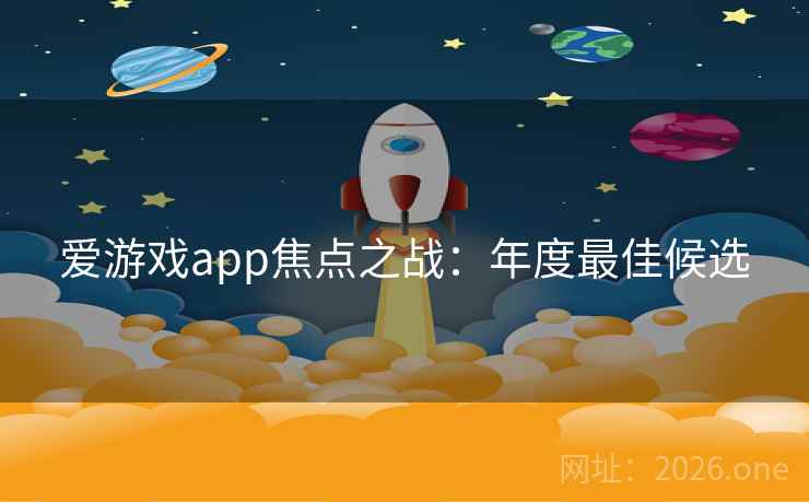 爱游戏app焦点之战：年度最佳候选