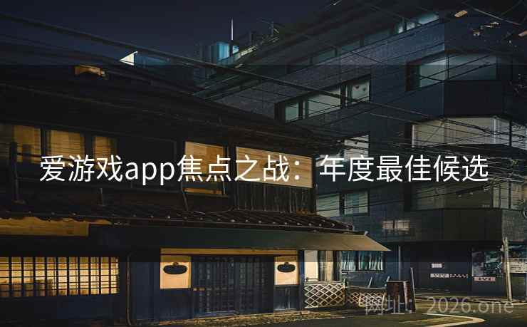 爱游戏app焦点之战：年度最佳候选