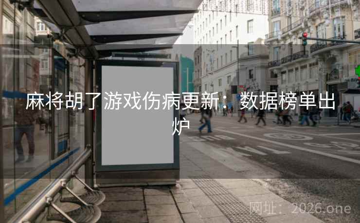 麻将胡了游戏伤病更新：数据榜单出炉