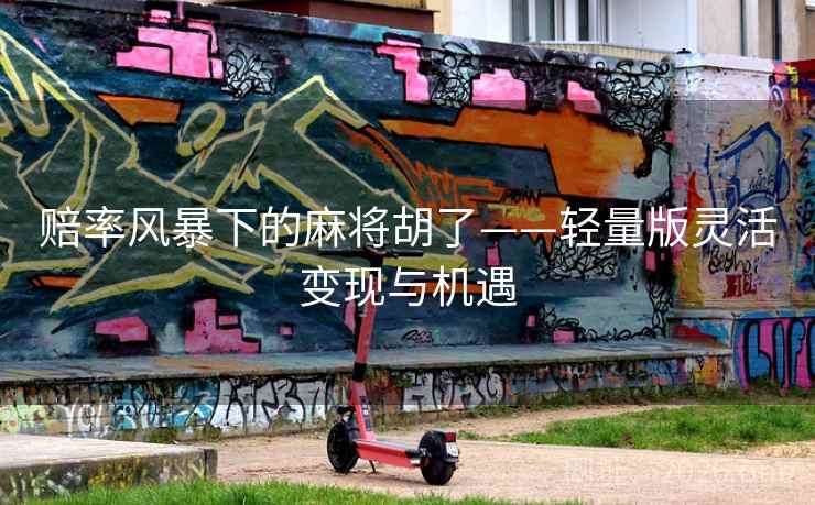 赔率风暴下的麻将胡了——轻量版灵活变现与机遇