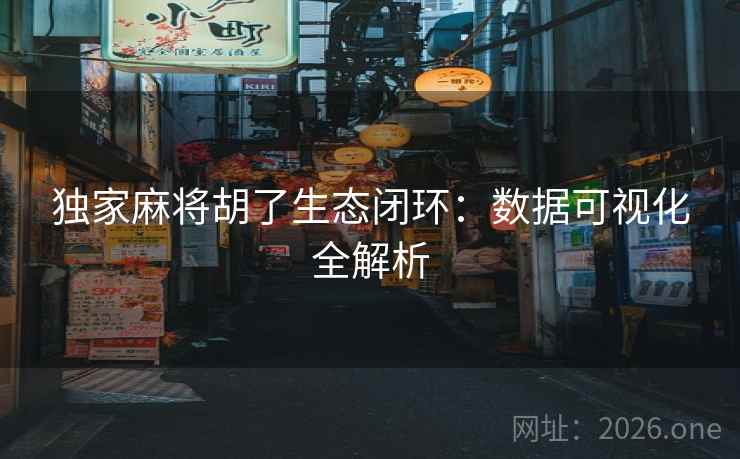 独家麻将胡了生态闭环：数据可视化全解析