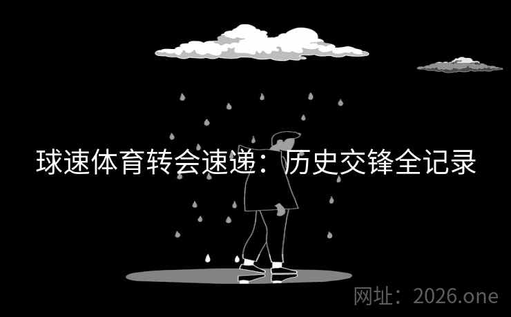 球速体育转会速递：历史交锋全记录